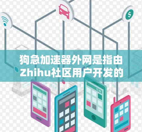狗急加速器外网是指由Zhihu社区用户开发的一个用于加速下载速度的网络服务，通常与狗急加速器相关。以下是对该服务的详细分析
