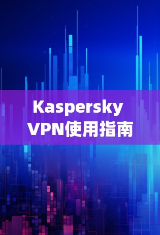 Kaspersky VPN使用指南
