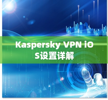Kaspersky VPN iOS设置详解