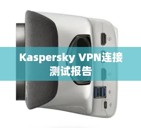 Kaspersky VPN连接测试报告