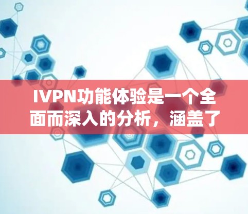 IVPN功能体验是一个全面而深入的分析,涵盖了平台的各个方面,从用户体验设计到系统架构优化,每个环节都对最终的用户体验产生重要影响。以下是对IVPN功能体验的详细分析 IVPN功能体验是一个全面而深入的分析,涵盖了平台的各个方面,从用户体验设计到系统架构优化,每个环节都对最终的用户体验产生重要影响。以下是对IVPN功能体验的详细分析