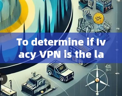 To determine if Ivacy VPN is the latest version and its current state,follow these steps: