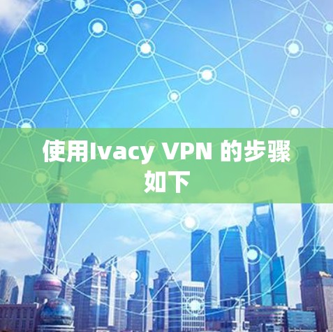 使用Ivacy VPN 的步骤如下