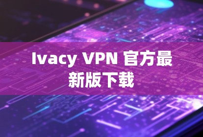 Ivacy VPN 官方最新版下载