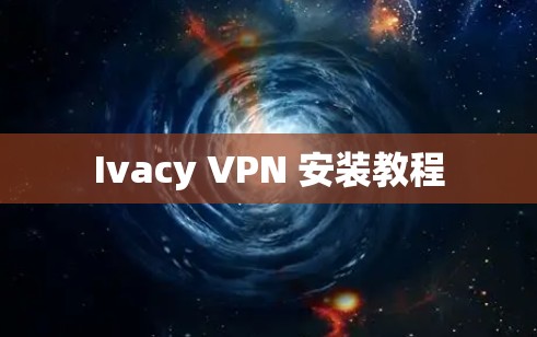 Ivacy VPN 安装教程