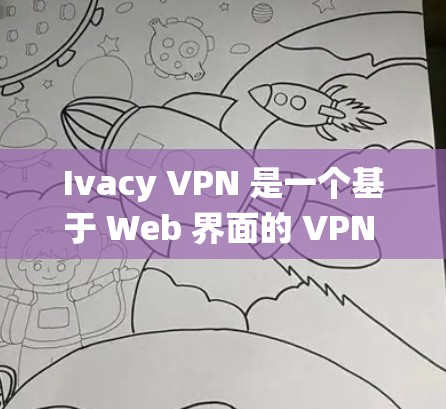 Ivacy VPN 是一个基于 Web 界面的 VPN 应用程序，通常支持 Windows 系统。如果您需要下载和使用 Ivacy VPN，可以按照以下步骤操作