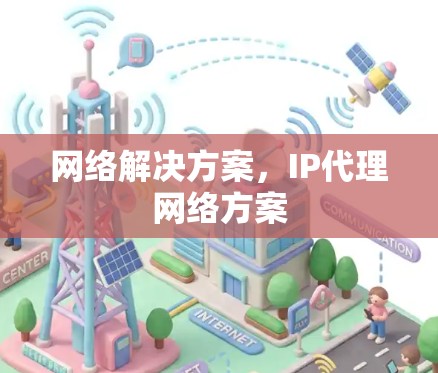 网络解决方案，IP代理网络方案