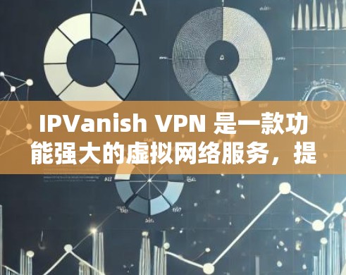 IPVanish VPN 是一款功能强大的虚拟网络服务，提供多种IP过滤和VPN功能，帮助用户远程访问网络。以下是关于IPVanish VPN官方下载的详细信息
