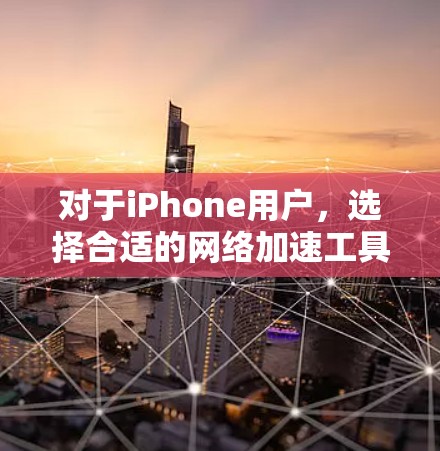 对于iPhone用户,选择合适的网络加速工具是一个关键步骤。以下是一些推荐的工具和建议 对于iPhone用户,选择合适的网络加速工具是一个关键步骤。以下是一些推荐的工具和建议