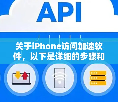 关于iPhone访问加速软件，以下是详细的步骤和信息