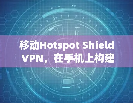 移动Hotspot Shield VPN,在手机上构建高效防护网络 移动Hotspot Shield VPN,在手机上构建高效防护网络