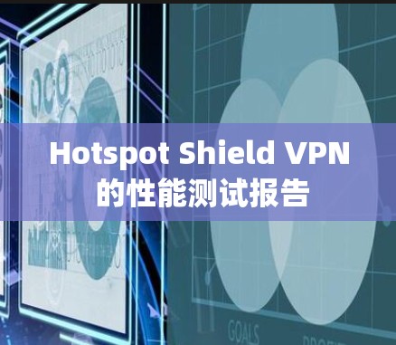 Hotspot Shield VPN 的性能测试报告 Hotspot Shield VPN 的性能测试报告
