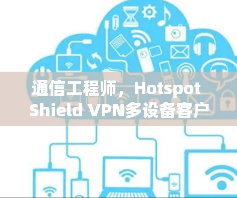 通信工程师，Hotspot Shield VPN多设备客户端