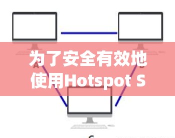 为了安全有效地使用Hotspot Shield VPN电脑软件，以下是一步步的操作指南