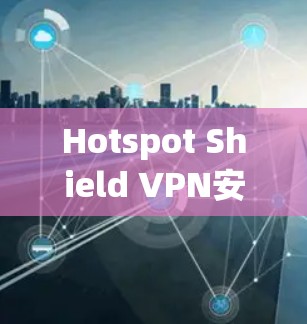 Hotspot Shield VPN安卓版｜连接方法