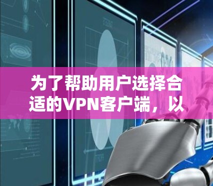 为了帮助用户选择合适的VPN客户端，以下是详细的指南