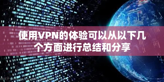 使用VPN的体验可以从以下几个方面进行总结和分享