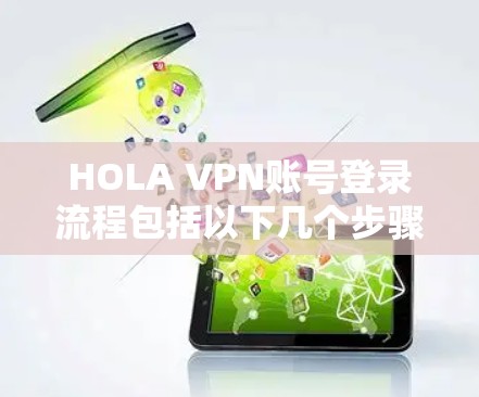 HOLA VPN账号登录流程包括以下几个步骤