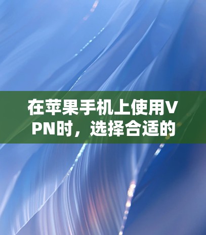 在苹果手机上使用VPN时，选择合适的应用至关重要。以下是一些推荐，帮助你找到最适合的VPN应用