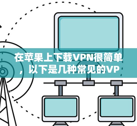 在苹果上下载VPN很简单，以下是几种常见的VPN应用和方法