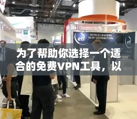 为了帮助你选择一个适合的免费VPN工具，以下是一些推荐的步骤和建议