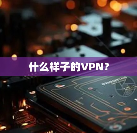 什么样子的VPN？