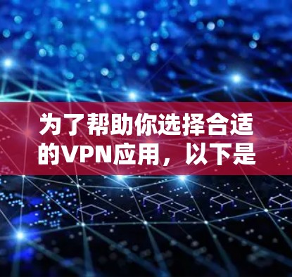 为了帮助你选择合适的VPN应用,以下是一些关键考虑因素和推荐 为了帮助你选择合适的VPN应用,以下是一些关键考虑因素和推荐