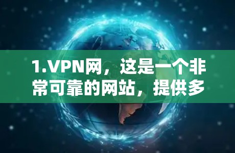 1.VPN网，这是一个非常可靠的网站，提供多种VPN服务，包括免费使用。访问方式是通过浏览器搜索VPN网