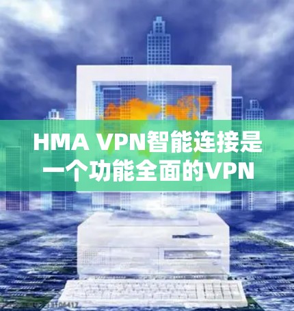HMA VPN智能连接是一个功能全面的VPN解决方案,帮助用户管理IP地址和设置智能连接。以下是其主要功能介绍 HMA VPN智能连接是一个功能全面的VPN解决方案,帮助用户管理IP地址和设置智能连接。以下是其主要功能介绍