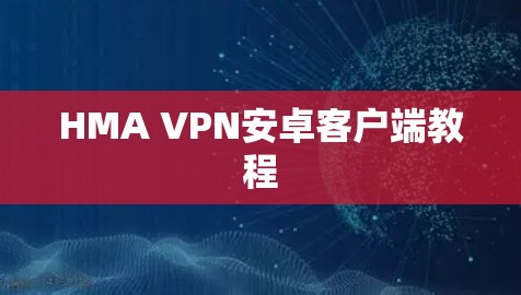 HMA VPN安卓客户端教程