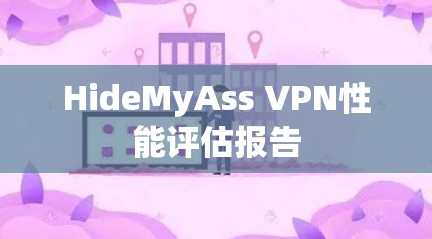HideMyAss VPN性能评估报告 HideMyAss VPN性能评估报告