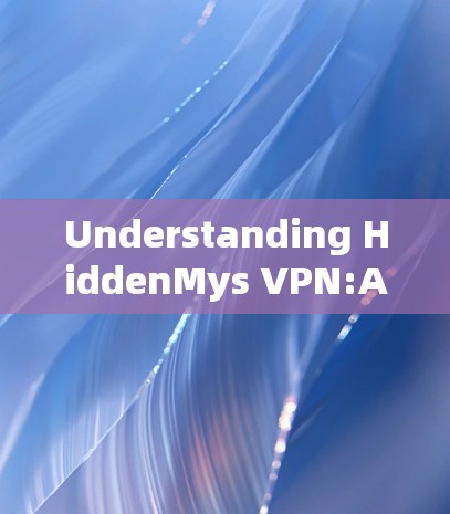 Understanding HiddenMys VPN:A Comprehensive Overview Understanding HiddenMys VPN:A Comprehensive Overview
