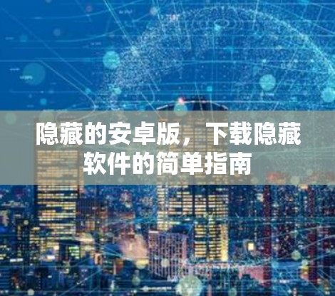 隐藏的安卓版，下载隐藏软件的简单指南