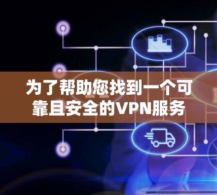 为了帮助您找到一个可靠且安全的VPN服务，以下是详细的步骤指南