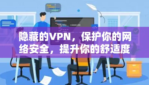 隐藏的VPN，保护你的网络安全，提升你的舒适度