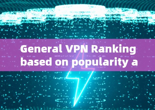 General VPN Ranking based on popularity and user feedback)