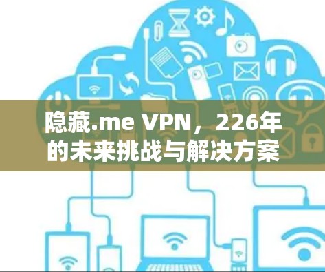 隐藏.me VPN，226年的未来挑战与解决方案