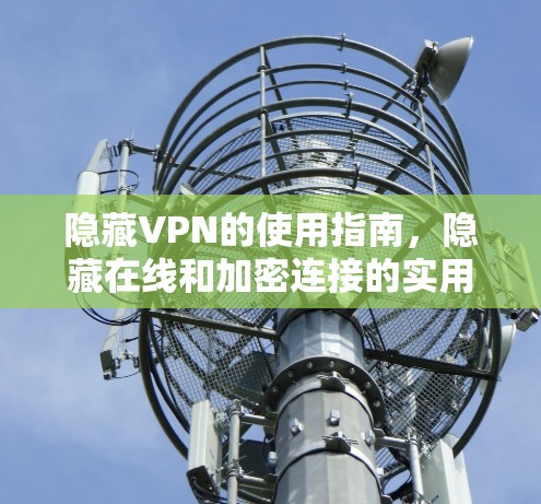 隐藏VPN的使用指南，隐藏在线和加密连接的实用指南