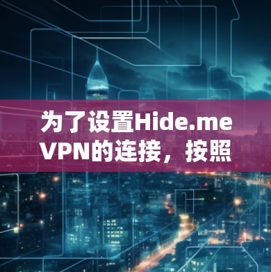 为了设置Hide.meVPN的连接，按照以下步骤进行