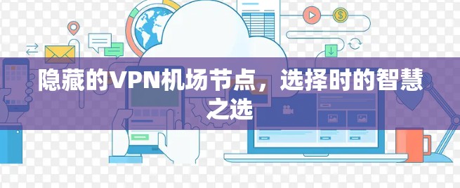 隐藏的VPN机场节点,选择时的智慧之选 隐藏的VPN机场节点,选择时的智慧之选