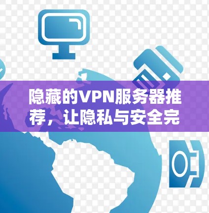 隐藏的VPN服务器推荐，让隐私与安全完美融合