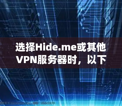 选择Hide.me或其他VPN服务器时，以下是一个系统化的指南，帮助您高效地进行选择