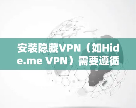 安装隐藏VPN（如Hide.me VPN）需要遵循以下步骤