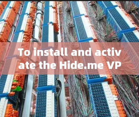 To install and activate the Hide.me VPN,follow these organized steps: