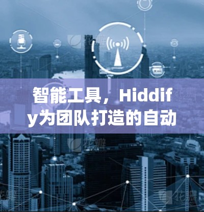 智能工具，Hiddify为团队打造的自动化配置工具