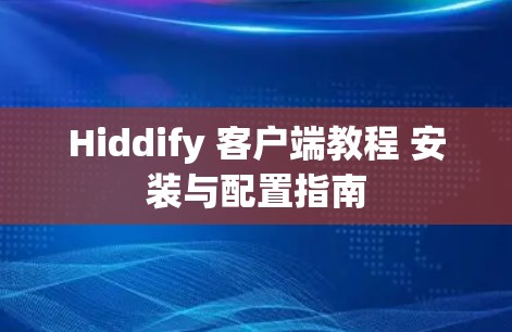 Hiddify 客户端教程 安装与配置指南