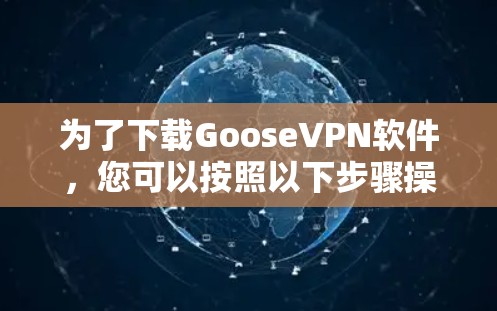 为了下载GooseVPN软件，您可以按照以下步骤操作