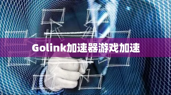 Golink加速器游戏加速