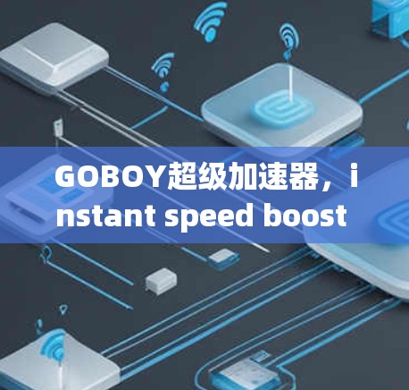 GOBOY超级加速器，instant speed boost for your gaming and internet speeds