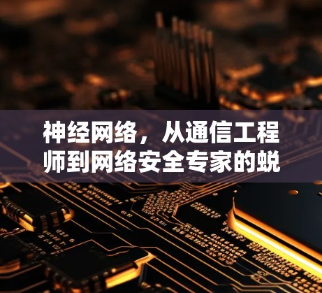 神经网络,从通信工程师到网络安全专家的蜕变之旅 神经网络,从通信工程师到网络安全专家的蜕变之旅